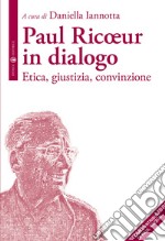 Paul Ricoeur in dialogo. Etica, giustizia, convinzione libro