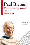 Vivo fino alla morte-Frammenti. Dagli ultimi manoscritti libro