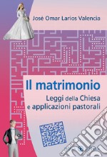 Il matrimonio. Leggi della Chiesa e applicazioni pastorali libro