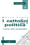 I cattolici oltre la politica. Il senso della testimonianza libro di Timio Mario