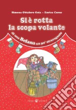 Si è rotta la scopa volante di una Befana un po' stravagante. Ediz. a colori