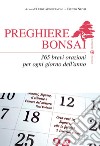 Preghiere bonsai. 365 brevi orazioni per ogni giorno dell'anno libro di Guglielmoni L. (cur.) Negri F. (cur.)