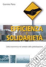 Efficienza e solidarietà. L'etica economica nel contesto della globalizzazione libro