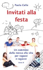 Invitati alla festa. Un cammino dalla messa alla vita per ragazzi e ragazze. Anno B libro