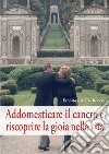 Addomesticare il cancro e riscoprire la gioia nella vita libro