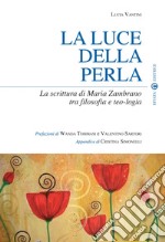 La luce della perla. La scrittura di Maria Zambrano tra filosofia e teologia libro