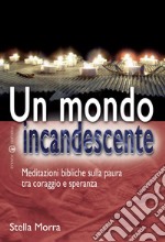 Un mondo incandescente. Meditazioni bibliche sulla paura tra coraggio e speranza libro