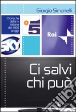 Ci salvi chi può. Cronache della tv italiana dal 2000 a oggi libro