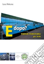 E dopo? Energie rinnovabili per tutti libro