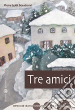 Tre amici. Intrecci di vita tra Torino, le Langhe e le Valli Valdesi libro