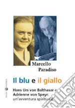 Il blu e il giallo. Hans Urs von Balthasar e Adrienne von Speyr. Un'avventura spirituale libro