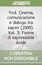 Yod. Cinema, comunicazione e dialogo tra saperi (2009). Vol. 3: Forme di espressione ibride libro