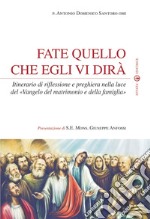 Fate quello che egli vi dirà. Itinerario di riflessione e preghiera nella luce del «Vangelo del matrimonio e della famiglia» libro