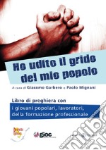 Ho udito il grido del mio popolo. Libro di preghiera con i giovani popolari, lavoratori, della formazione professionale libro