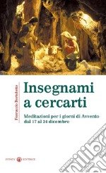 Insegnami a cercarti. Meditazioni per i giorni di Avvento dal 17 al 24 dicembre