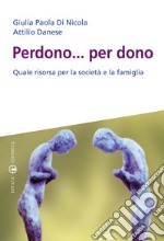 Perdono... per dono. Quale risorsa per la società e la famiglia libro