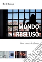 Mondo recluso. Vivere in carcere in Italia oggi libro