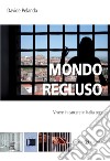 Mondo recluso. Vivere in carcere in Italia oggi libro di Pelanda Davide