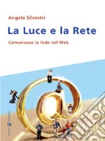 La luce e la rete. Comunicare la fede nel Web libro