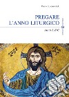 Pregare l'anno liturgico. Anno A B C libro