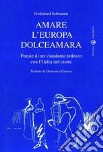 Amare l'Europa dolceamara. Poesie di un viandante tedesco con l'Italia nel cuore libro