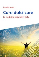 Cure dolci cure. Le medicine naturali in Italia libro