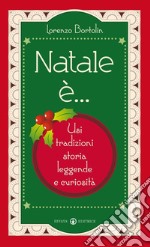 Natale è... Usi, tradizioni, storia, leggende e curiosità libro