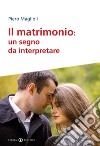 Il matrimonio. Un segno da interpretare libro