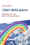 Liberi dalla paura. Alla radice del male per una vera guarigione libro