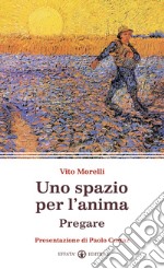 Uno spazio per l'anima. Pregare libro