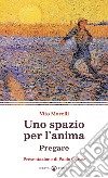 Uno spazio per l'anima. Pregare libro