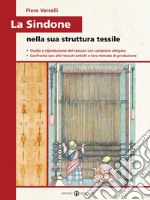 La Sindone nella sua struttura tessile. Studio e riproduzione del tessuto con campione allegato. Confronto con altri tessuti antichi e loro metodo di produzione