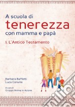 A scuola di tenerezza con mamma e papà. Vol. 1: L'Antico Testamento libro