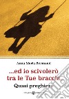 Ed io scivolerò tra le tue braccia. Quasi preghiere libro