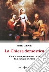 La Chiesa domestica. L'umile e compromettente titolo della famiglia cristiana libro