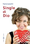 Single di Dio. Le brave ragazze vanno in paradiso... da sole? libro di Lazzarini Paola