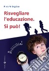 Risvegliare l'educazione. Si può! libro