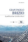Gian Paolo Brizio. La politica al servizio del territorio libro