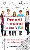 Prendi in mano la tua vita. Cammino interiore per adolescenti libro di Oldoni Andrea