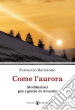 Come l'aurora. Meditazioni per i giorni di Avvento