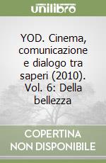 YOD. Cinema, comunicazione e dialogo tra saperi (2010). Vol. 6: Della bellezza libro