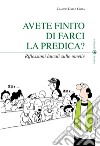 Avete finito di farci la predica? Riflessioni laicali sulle omelie libro