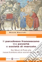 Il paradosso francescano tra povertà e società di mercato. Dai Monti di Pietà alle nuove frontiere etico-sociali del credito libro