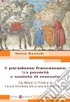 Il paradosso francescano tra povertà e società di mercato. Dai Monti di Pietà alle nuove frontiere etico-sociali del credito libro di Bazzichi Oreste