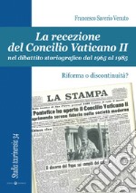 La Recezione del Concilio Vaticano II nel dibattito storiografico dal 1965 al 1985. Riforma o discontinuità? libro