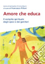 Amore che educa. Il compito spirituale degli sposi e dei genitori libro