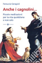 Anche i cagnolini... Piccole meditazioni per la vita quotidiana e non solo