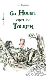 Gli hobbit visti da Tolkien. Ediz. illustrata libro