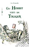 Gli hobbit visti da Tolkien. Ediz. illustrata libro