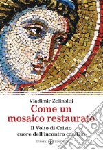 Come un mosaico restaurato. Il volto di Cristo cuore dell'incontro con Dio